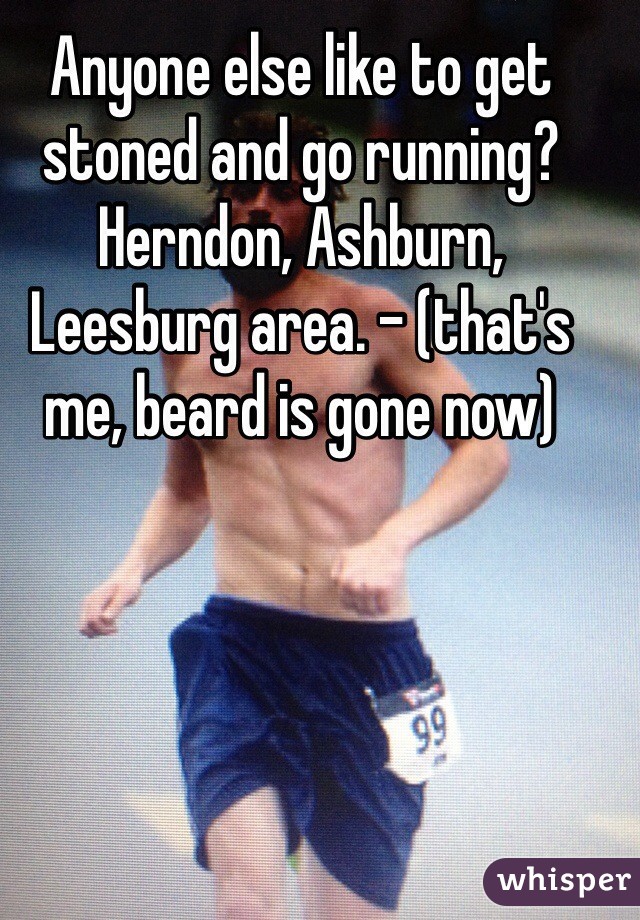 Anyone else like to get stoned and go running? Herndon, Ashburn, Leesburg area. - (that's me, beard is gone now)