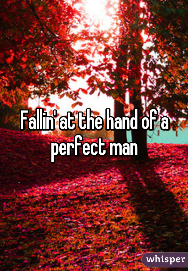 Fallin' at the hand of a perfect man