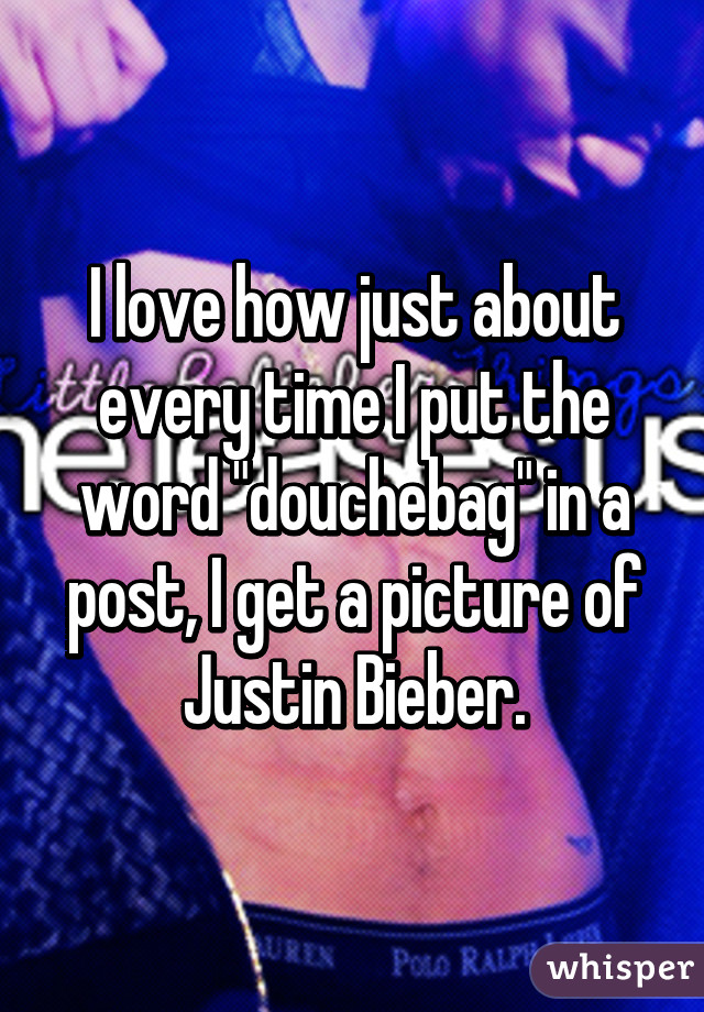 I love how just about every time I put the word "douchebag" in a post, I get a picture of Justin Bieber.