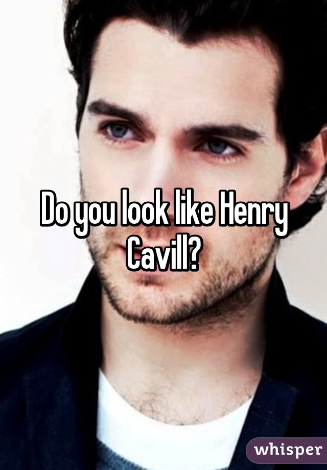 Do you look like Henry Cavill?