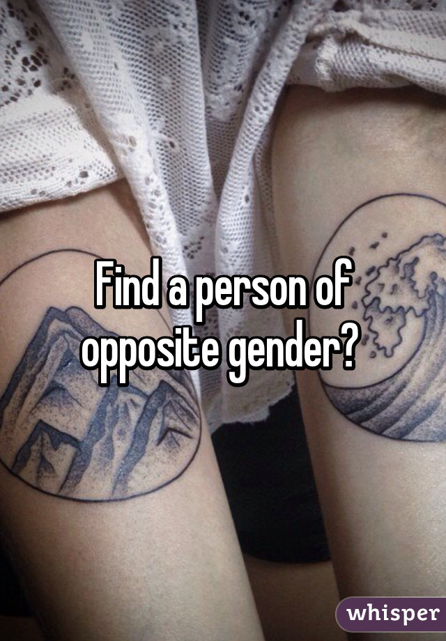 Find a person of opposite gender? 