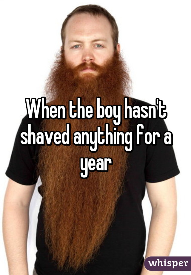 When the boy hasn't shaved anything for a year