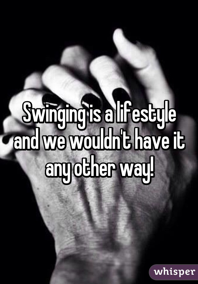 Swinging is a lifestyle and we wouldn't have it any other way!