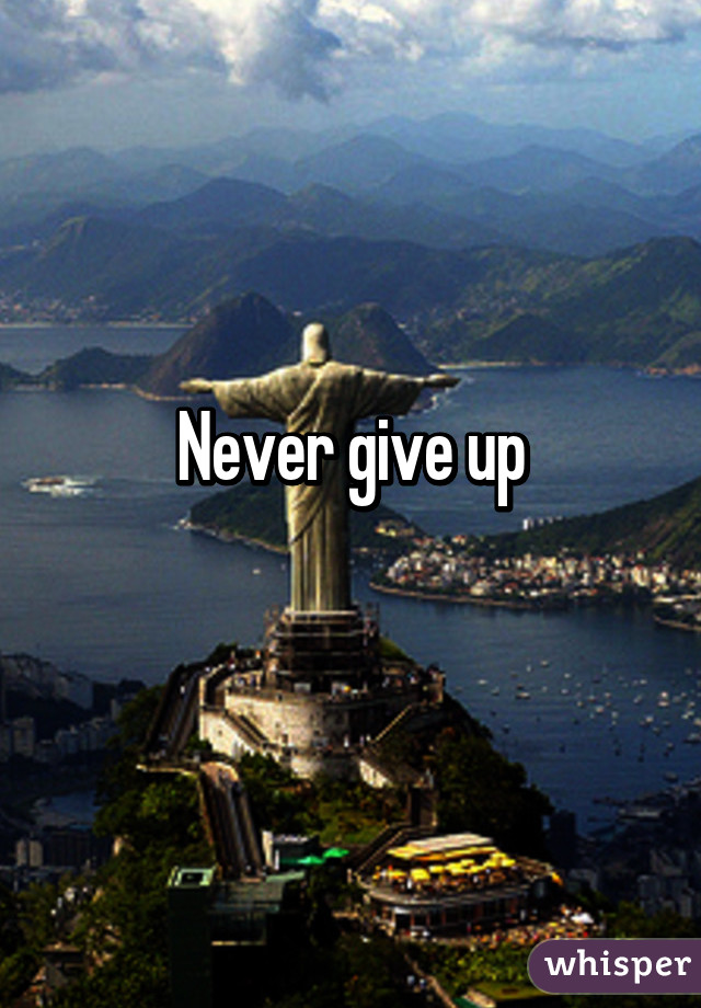 Never give up
