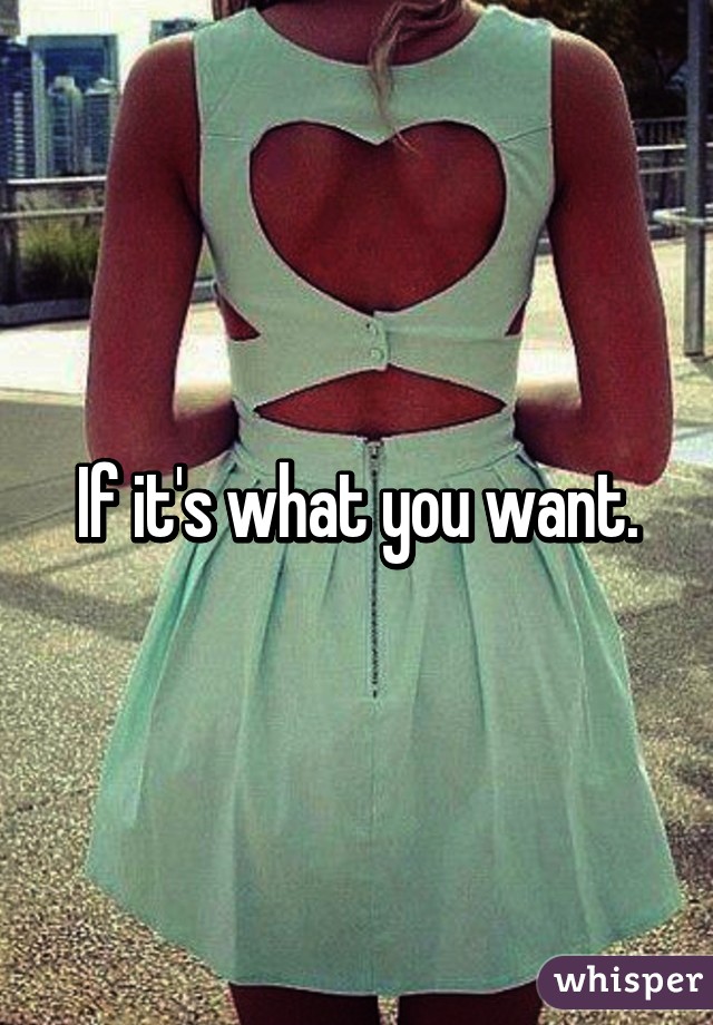 If it's what you want.