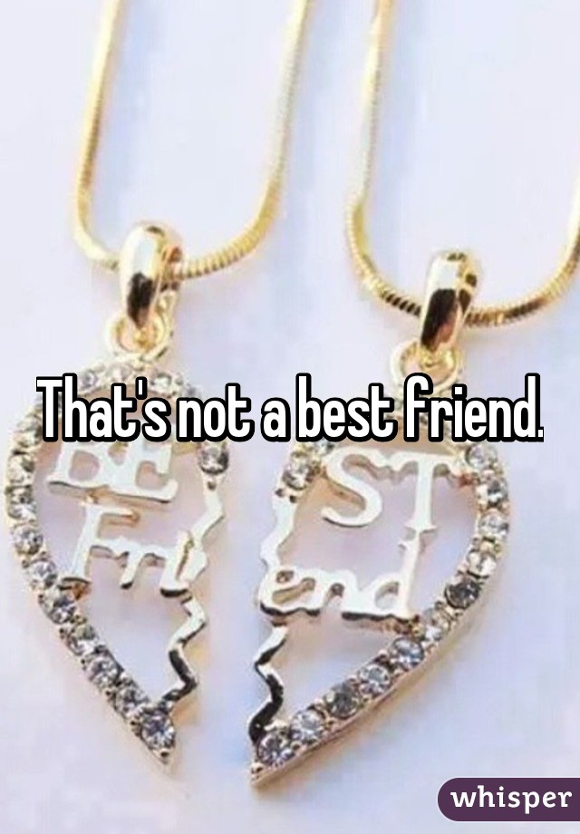 That's not a best friend.