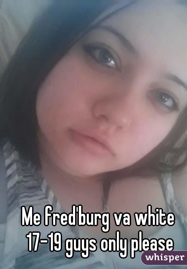 Me fred'burg va white 17-19 guys only please