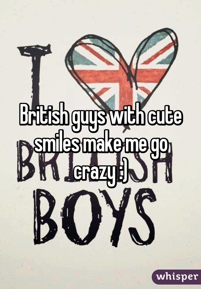 British guys with cute smiles make me go crazy :)