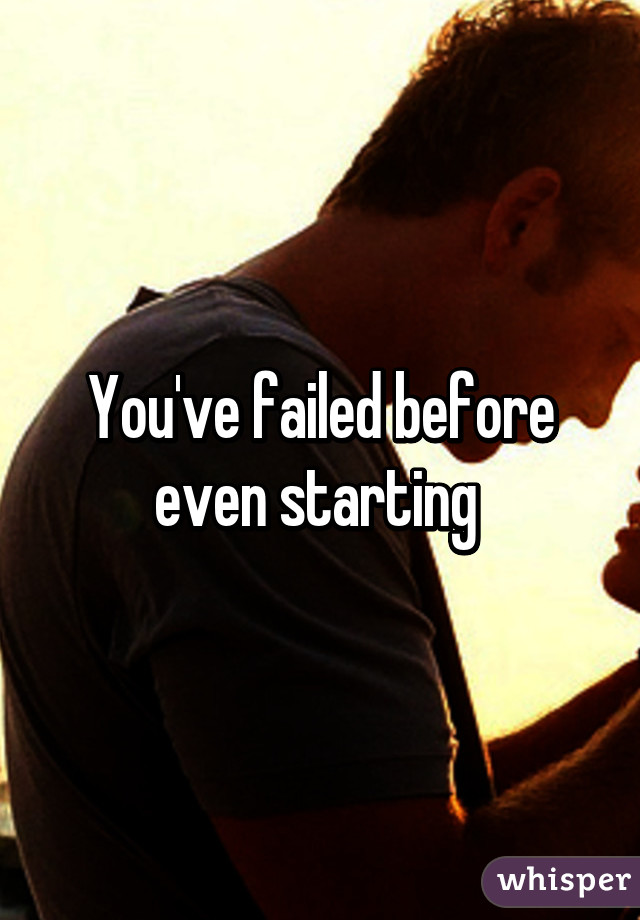 You've failed before even starting 