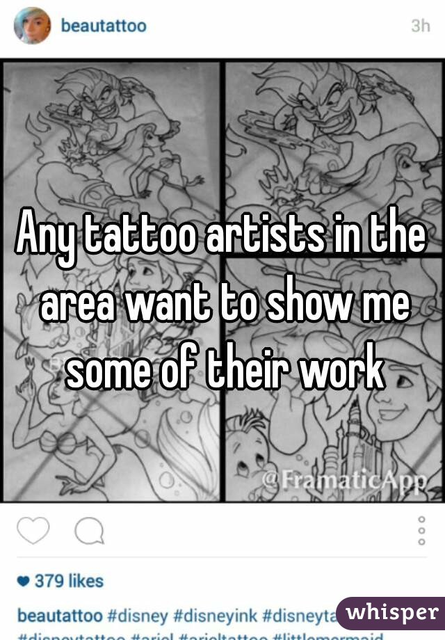 Any tattoo artists in the area want to show me some of their work