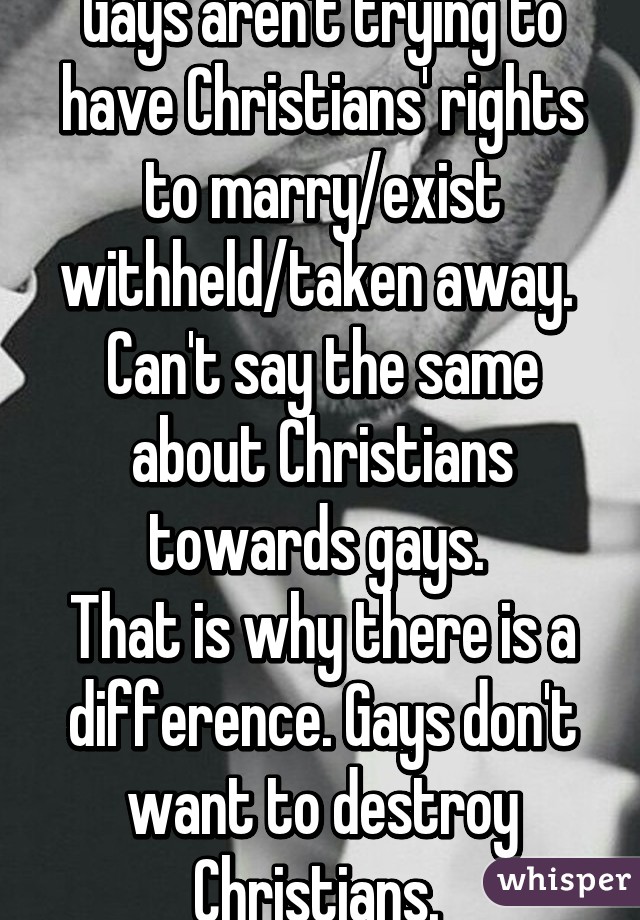 Gays aren't trying to have Christians' rights to marry/exist withheld/taken away. 
Can't say the same about Christians towards gays. 
That is why there is a difference. Gays don't want to destroy Christians. 