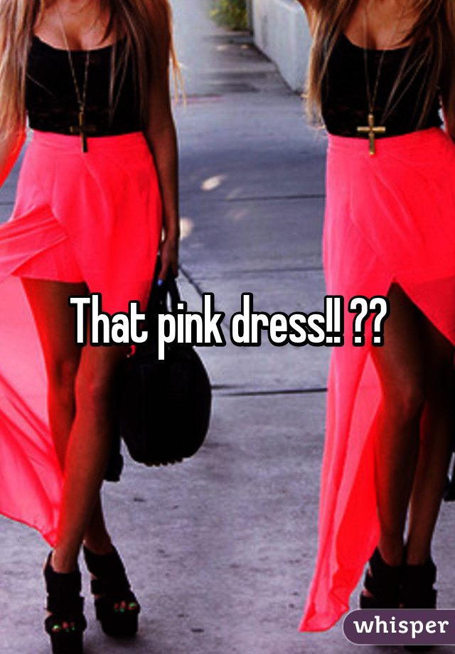 That pink dress!! 😍😍