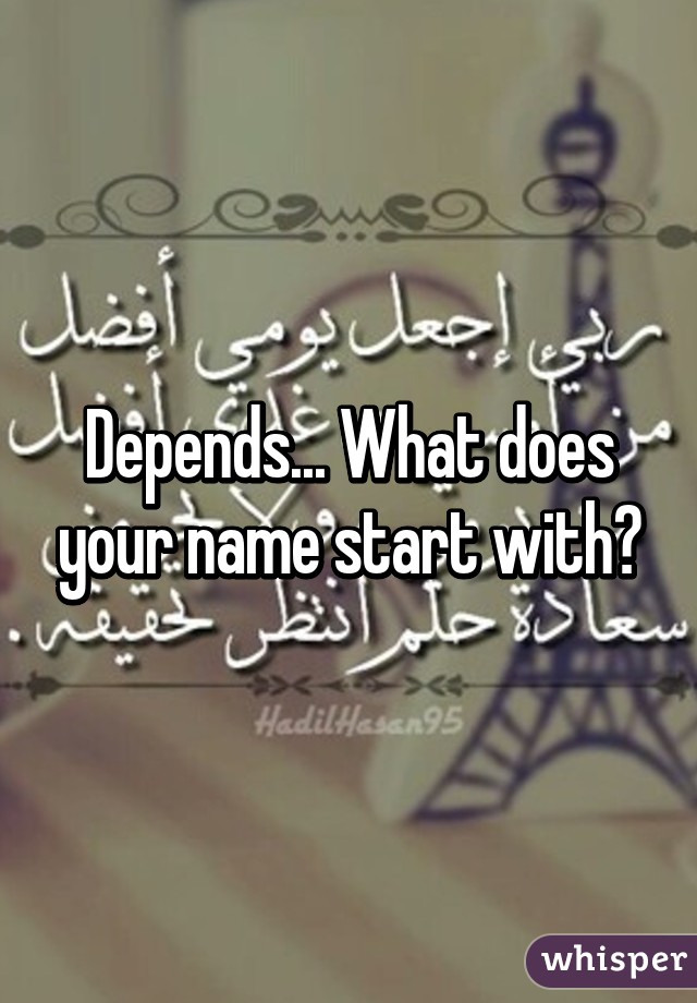 Depends... What does your name start with?