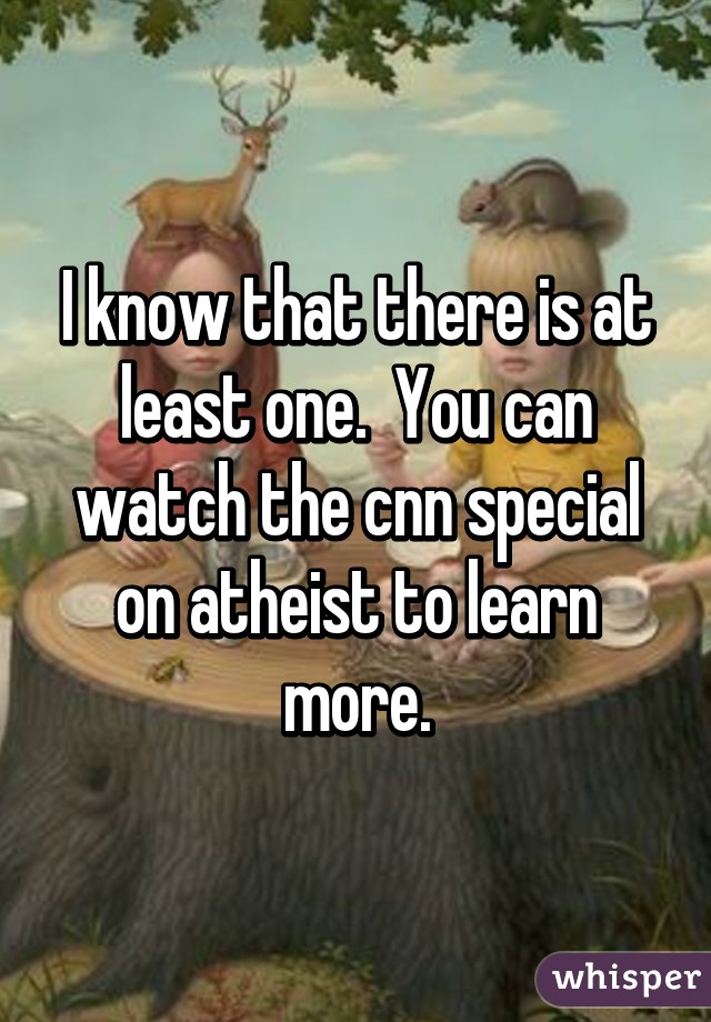 I know that there is at least one.  You can watch the cnn special on atheist to learn more.