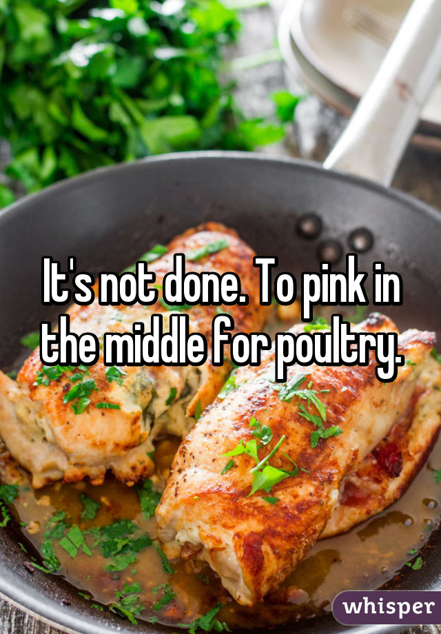 It's not done. To pink in the middle for poultry.