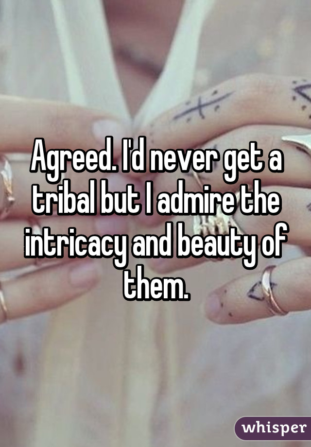 Agreed. I'd never get a tribal but I admire the intricacy and beauty of them.