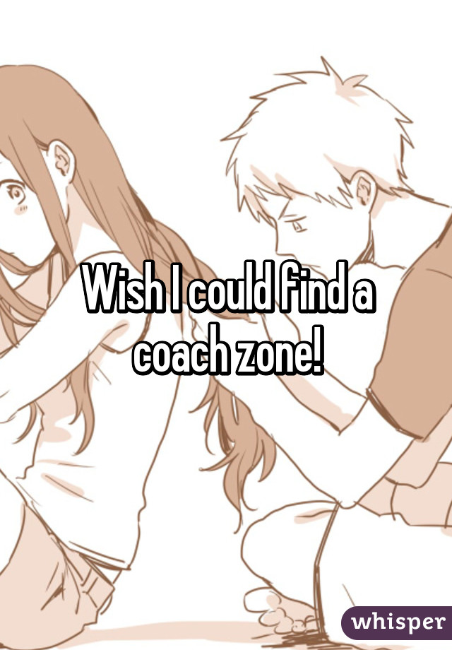 Wish I could find a coach zone!