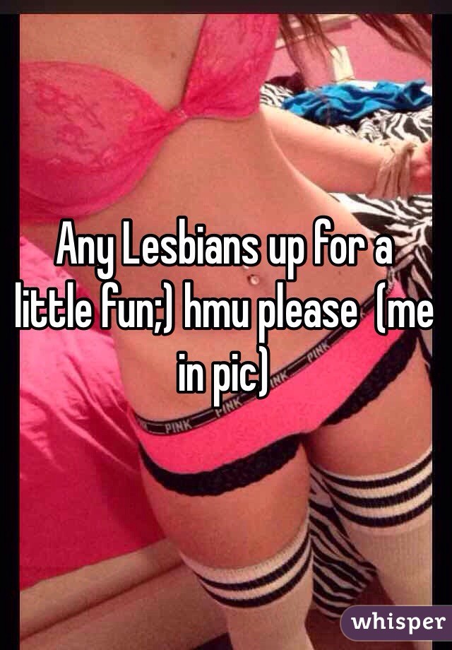 Any Lesbians up for a  little fun;) hmu please  (me in pic)