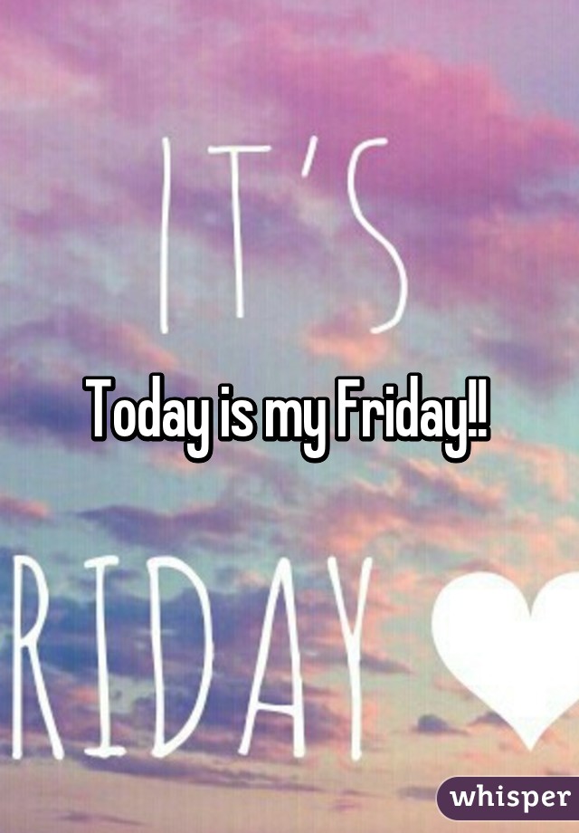 Today is my Friday!! 