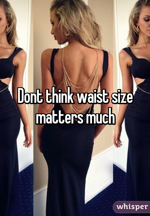 Dont think waist size matters much