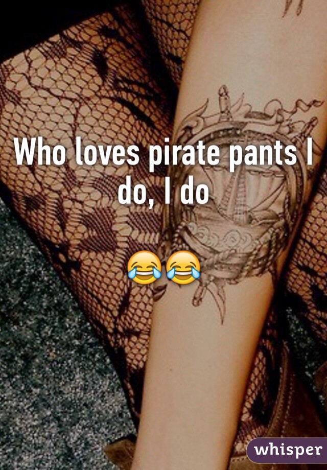 Who loves pirate pants I do, I do 

😂😂