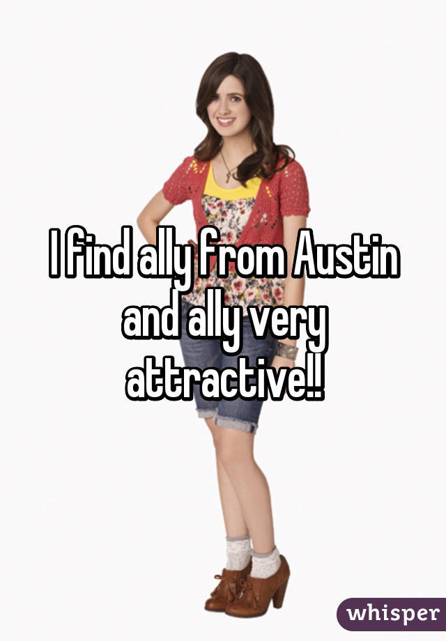 I find ally from Austin and ally very attractive!!