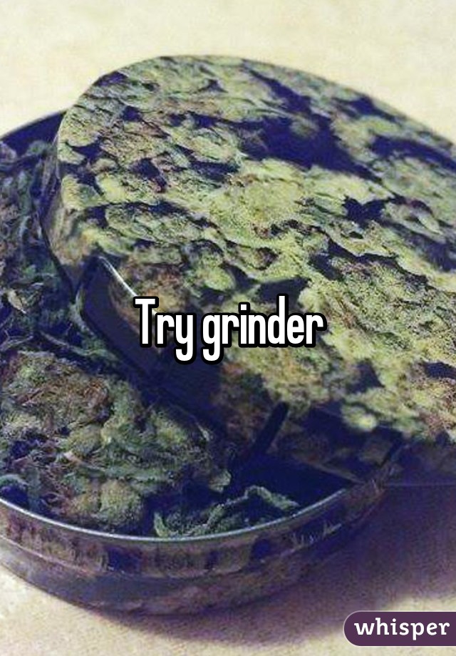 Try grinder