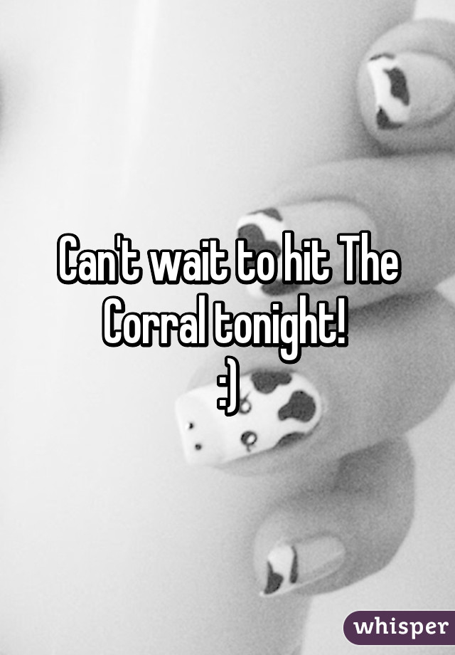 Can't wait to hit The Corral tonight! 
:)