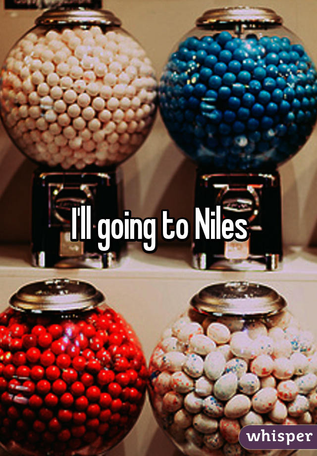 I'll going to Niles