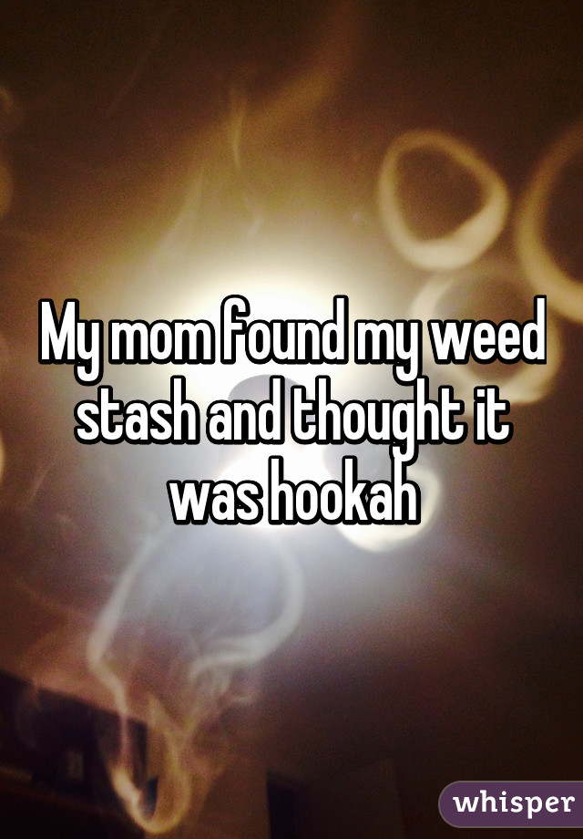 My mom found my weed stash and thought it was hookah