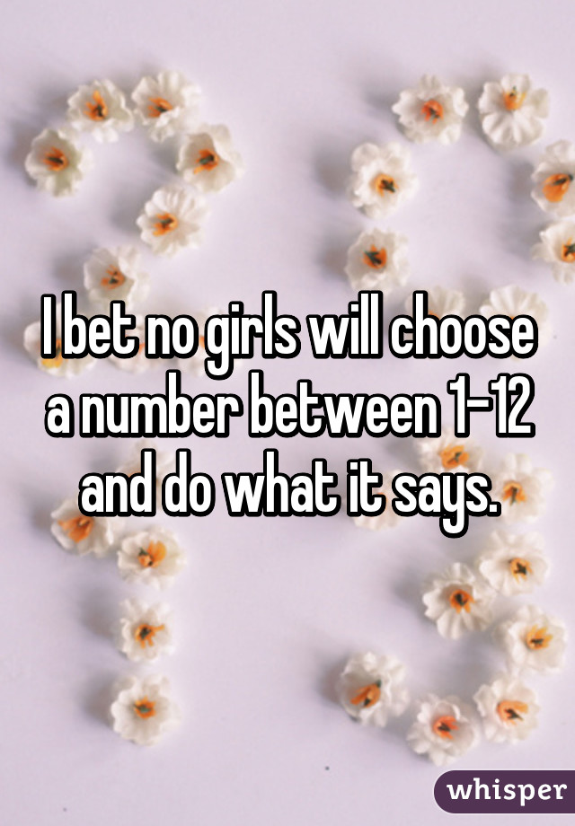 I bet no girls will choose a number between 1-12 and do what it says.