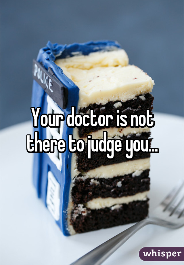 Your doctor is not there to judge you...