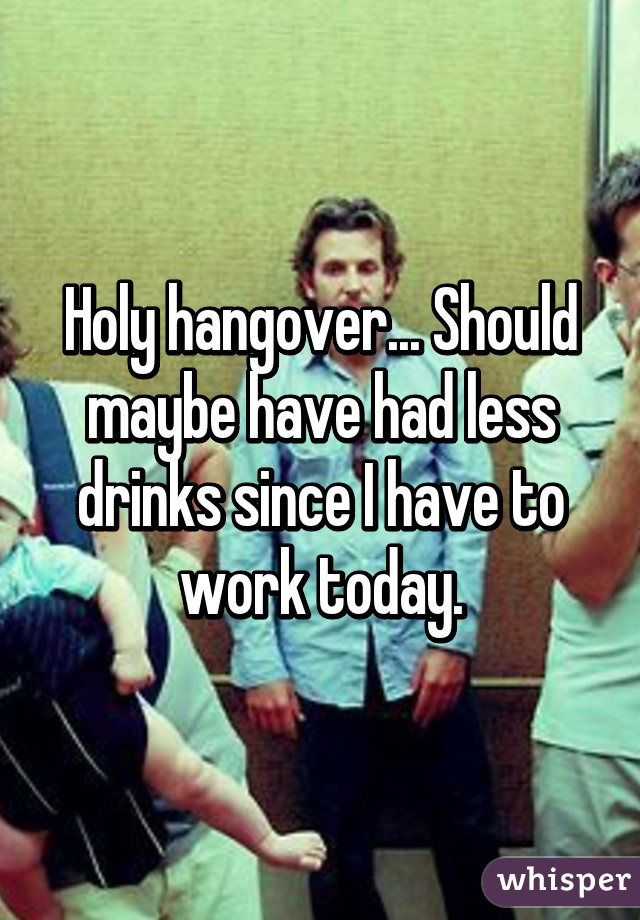 Holy hangover... Should maybe have had less drinks since I have to work today.