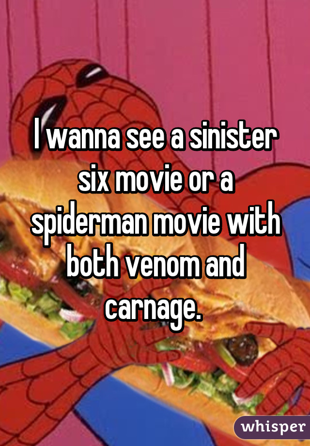 I wanna see a sinister six movie or a spiderman movie with both venom and carnage. 