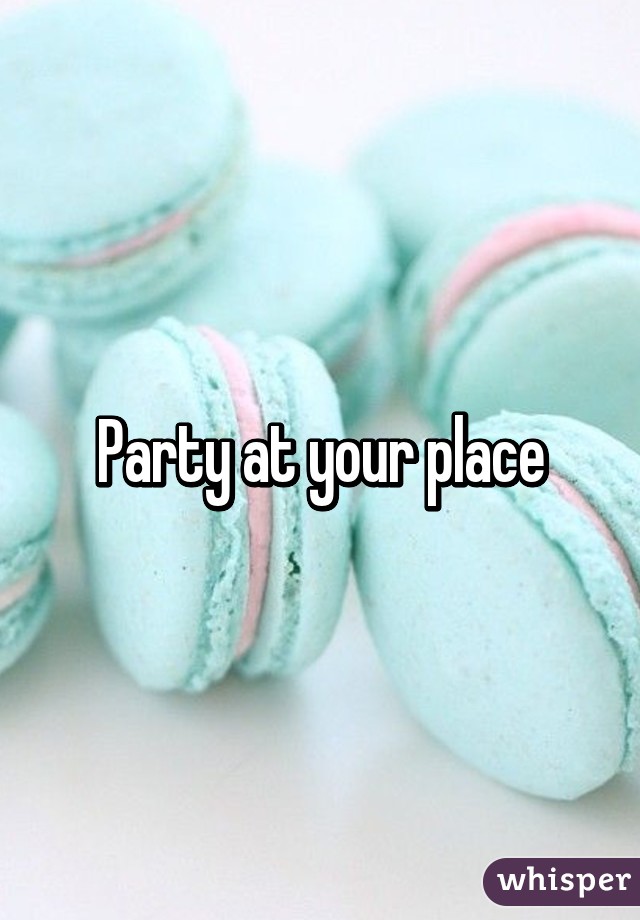 Party at your place