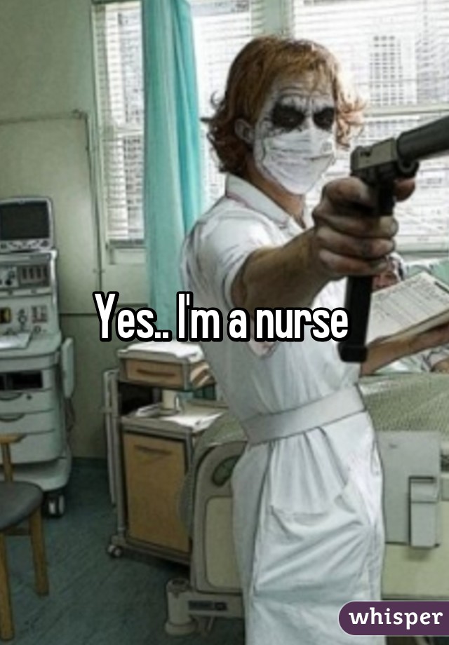 Yes.. I'm a nurse 