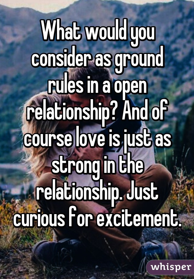 What would you consider as ground rules in a open relationship? And of course love is just as strong in the relationship. Just curious for excitement. 