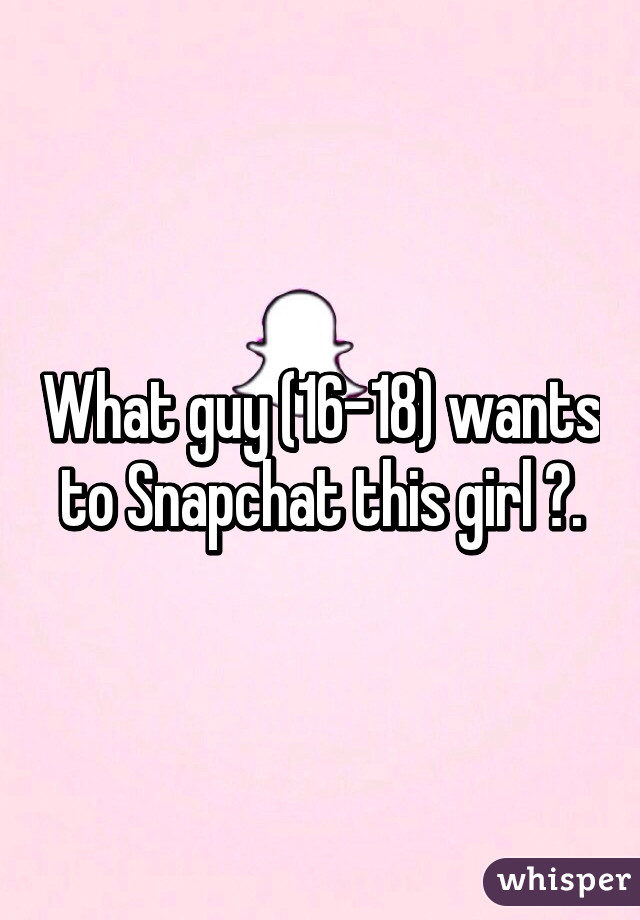 What guy (16-18) wants to Snapchat this girl 😜.