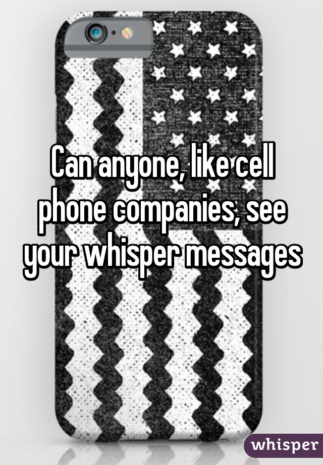Can anyone, like cell phone companies, see your whisper messages 