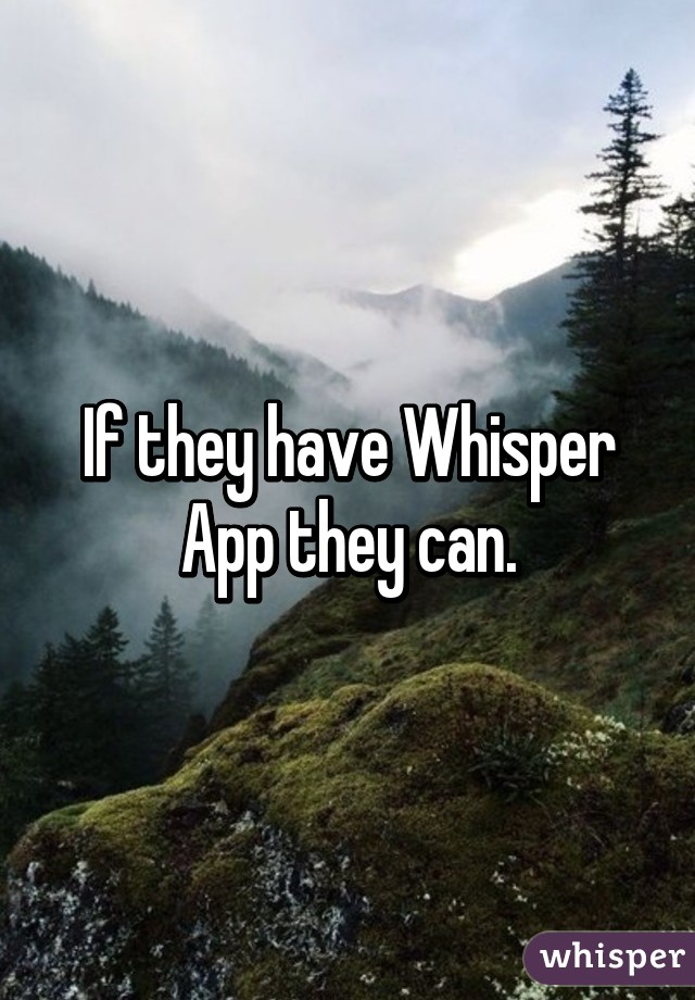 If they have Whisper App they can.