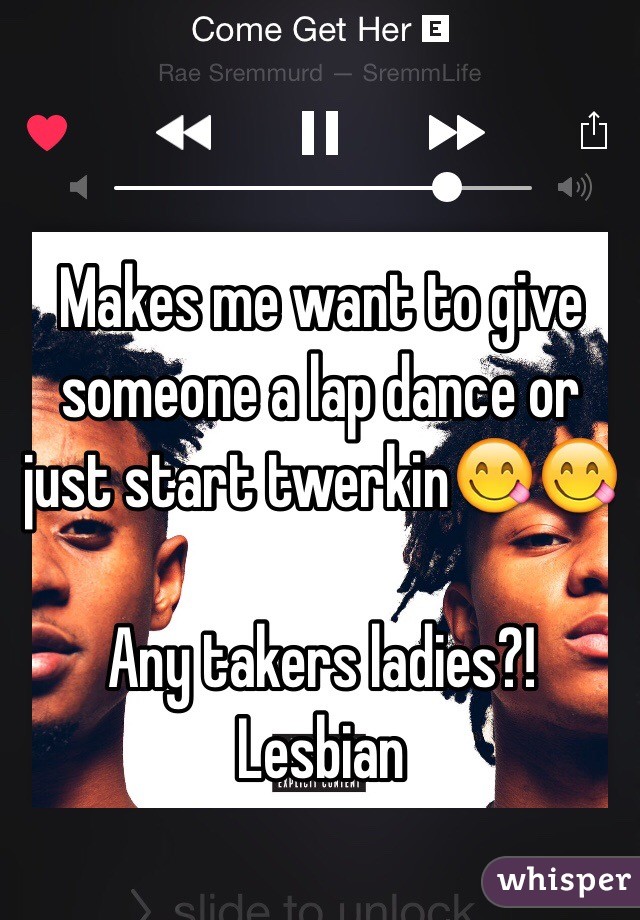 Makes me want to give someone a lap dance or just start twerkin😋😋

Any takers ladies?! 
Lesbian 