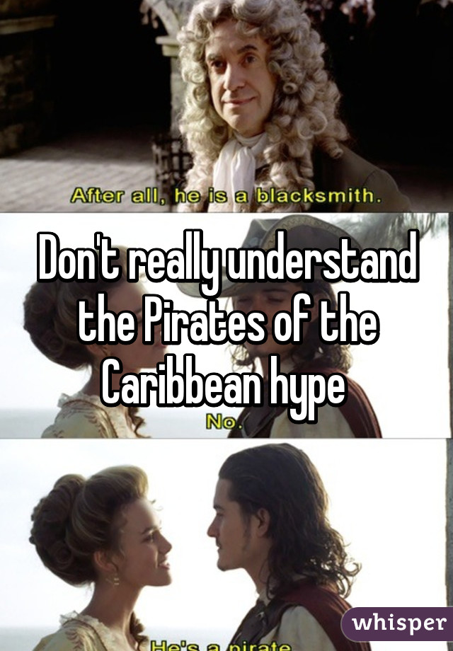 Don't really understand the Pirates of the Caribbean hype 