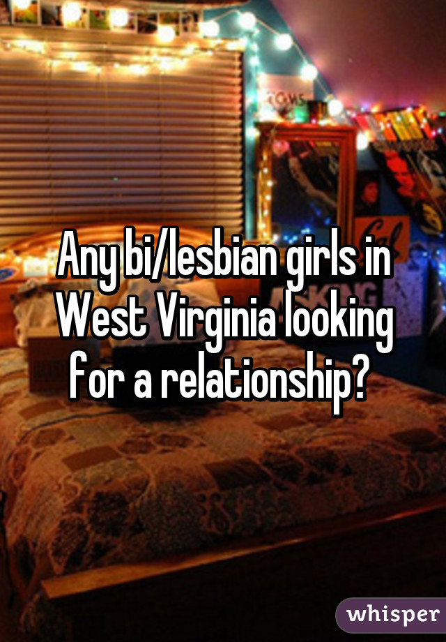 Any bi/lesbian girls in West Virginia looking for a relationship? 