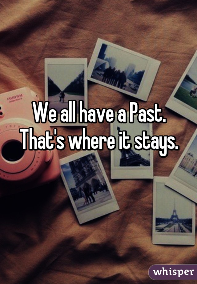 We all have a Past.
That's where it stays.
