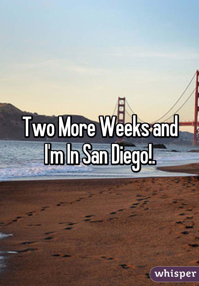 Two More Weeks and I'm In San Diego!.