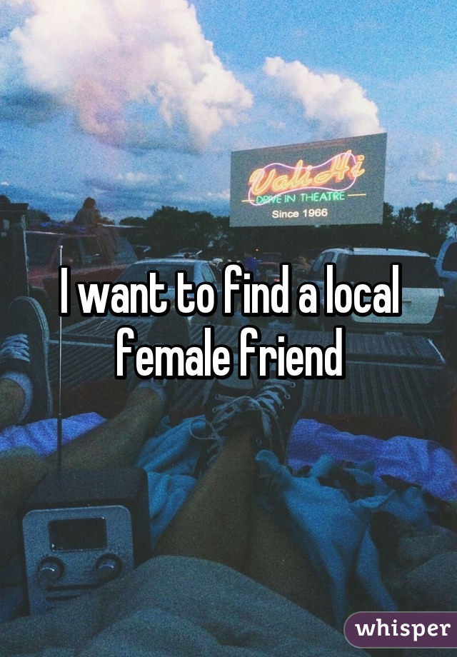 I want to find a local female friend