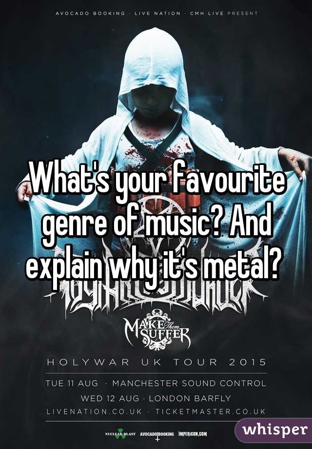 What's your favourite genre of music? And explain why it's metal? 