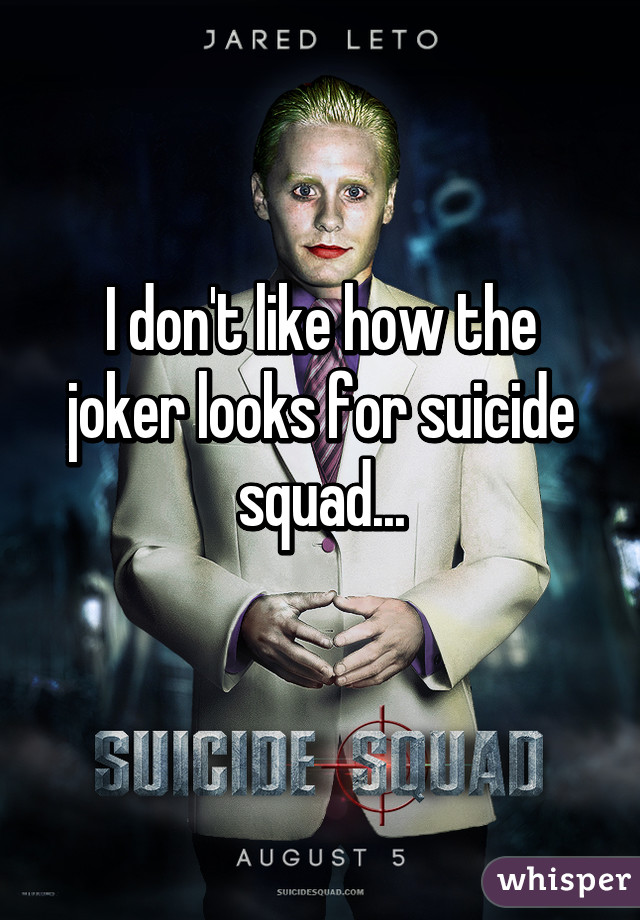 I don't like how the joker looks for suicide squad...
