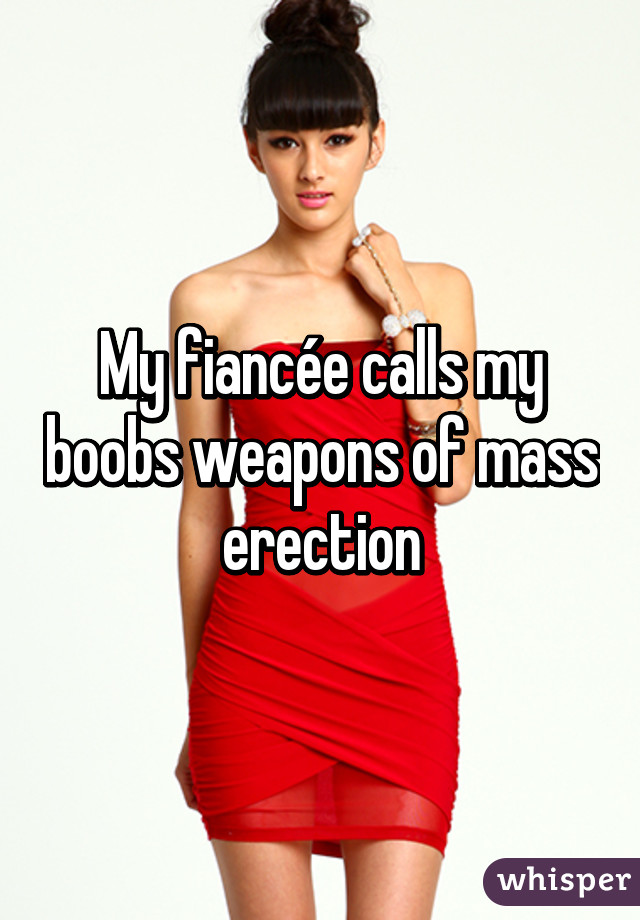 My fiancée calls my boobs weapons of mass erection