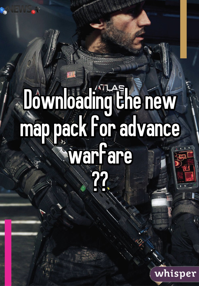 Downloading the new map pack for advance warfare
😁😎